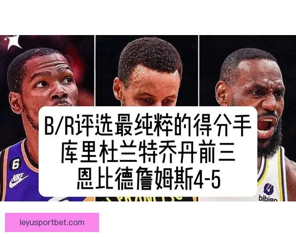 美媒评选NBA最纯粹得分手 库里排名第一杜兰特乔丹紧随其后