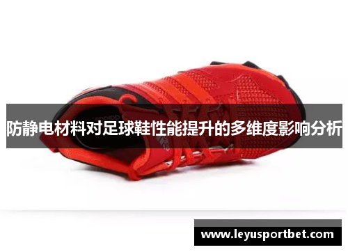 防静电材料对足球鞋性能提升的多维度影响分析